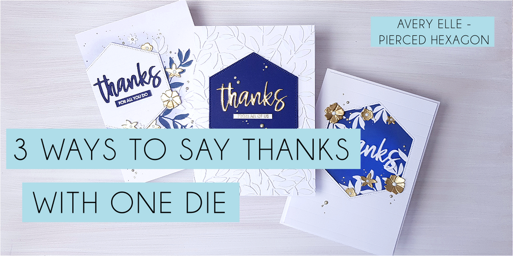 3 ways to say Thanks with 1 die (Avery Elle - Pierced Hexagon)
